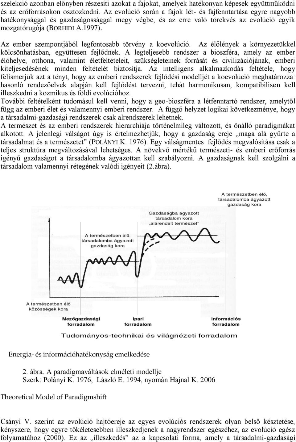 Az ember szempontjából legfontosabb törvény a koevolúció. Az élőlények a környezetükkel kölcsönhatásban, együttesen fejlődnek.