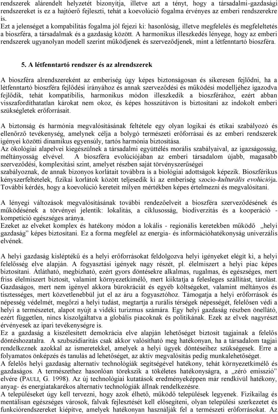 A harmonikus illeszkedés lényege, hogy az emberi rendszerek ugyanolyan modell szerint működjenek és szerveződjenek, mint a létfenntartó bioszféra. 5.