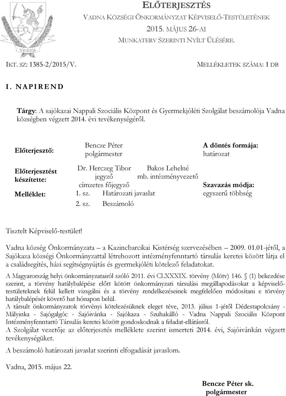 Előterjesztő: Bencze Péter A döntés formája: határozat Előterjesztést Dr. Herczeg Tibor Bakos Lehelné készítette: jegyző mb. intézményvezető címzetes főjegyző Szavazás módja: Melléklet: 1. sz.