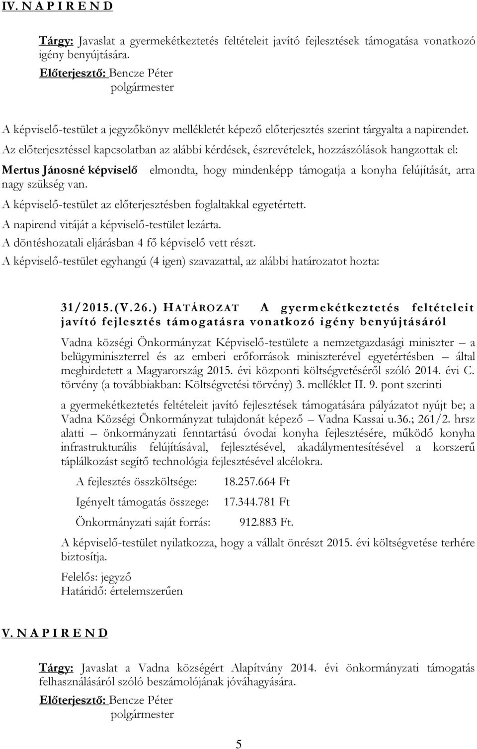 Az előterjesztéssel kapcsolatban az alábbi kérdések, észrevételek, hozzászólások hangzottak el: Mertus Jánosné képviselő elmondta, hogy mindenképp támogatja a konyha felújítását, arra nagy szükség