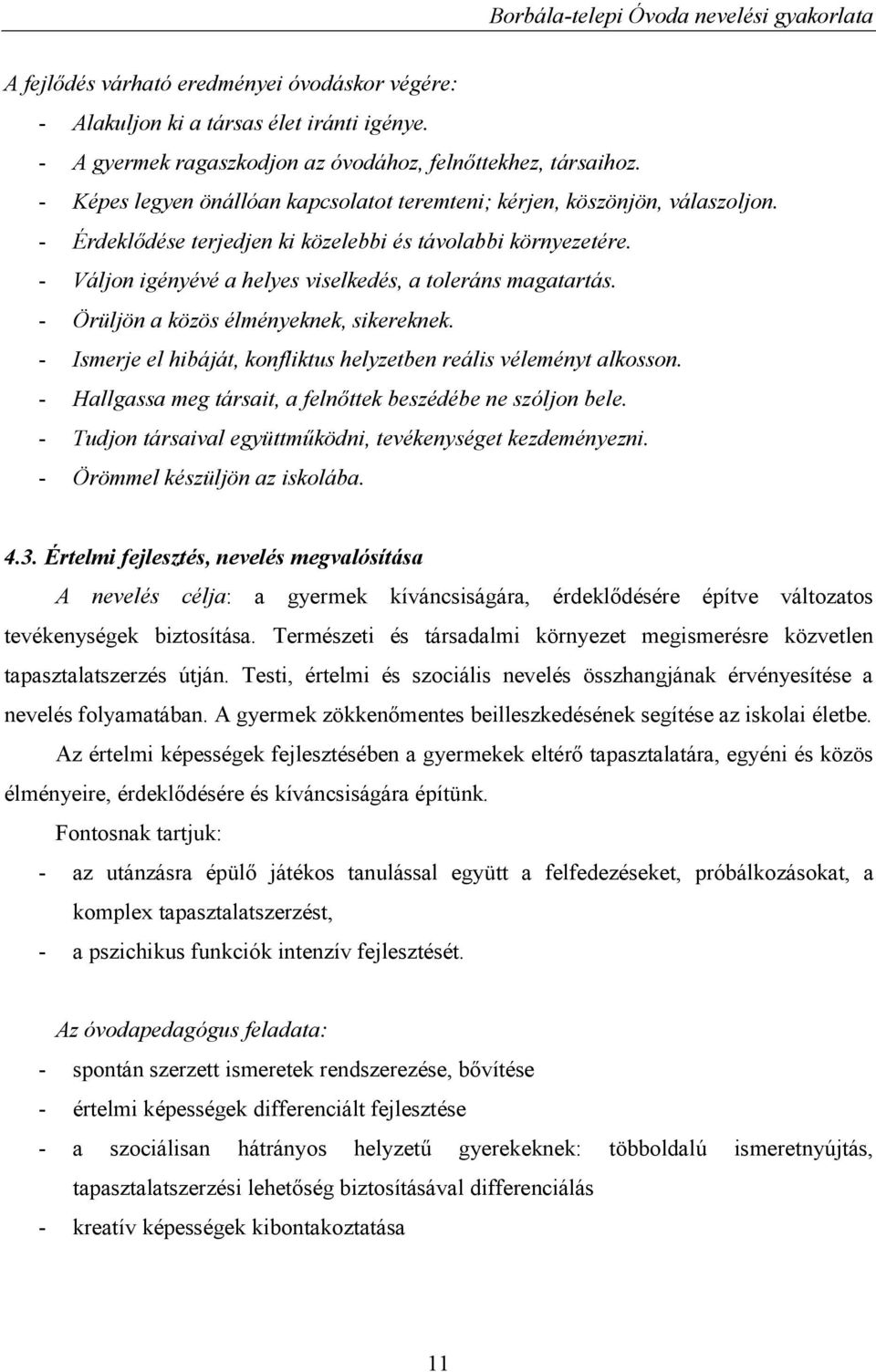 - Váljon igényévé a helyes viselkedés, a toleráns magatartás. - Örüljön a közös élményeknek, sikereknek. - Ismerje el hibáját, konfliktus helyzetben reális véleményt alkosson.