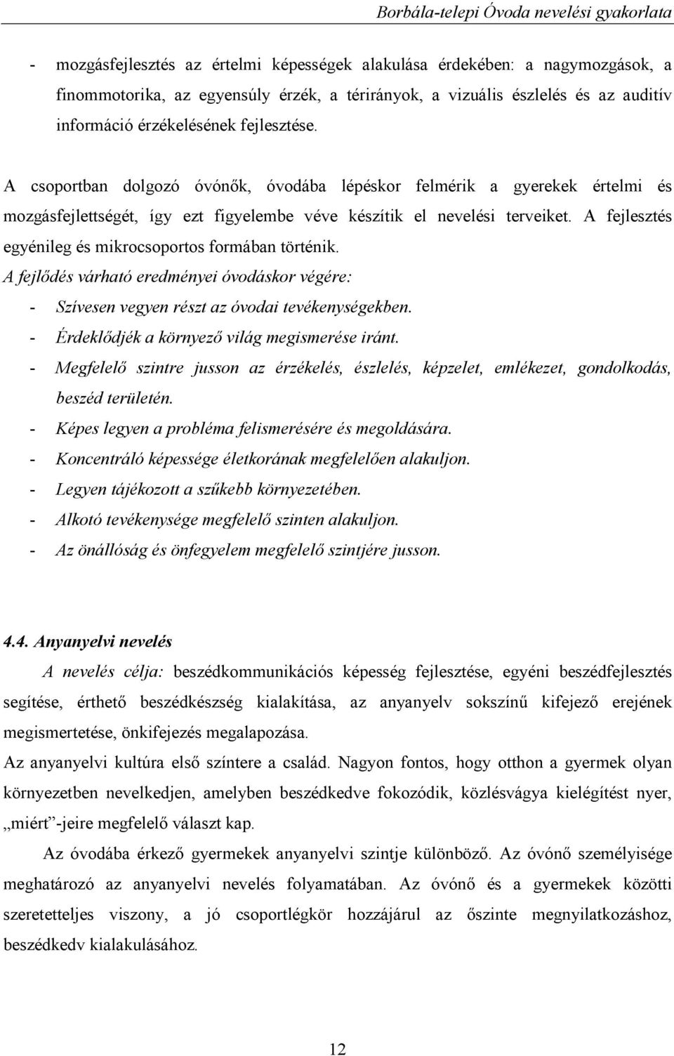 A fejlesztés egyénileg és mikrocsoportos formában történik. A fejlődés várható eredményei óvodáskor végére: - Szívesen vegyen részt az óvodai tevékenységekben.