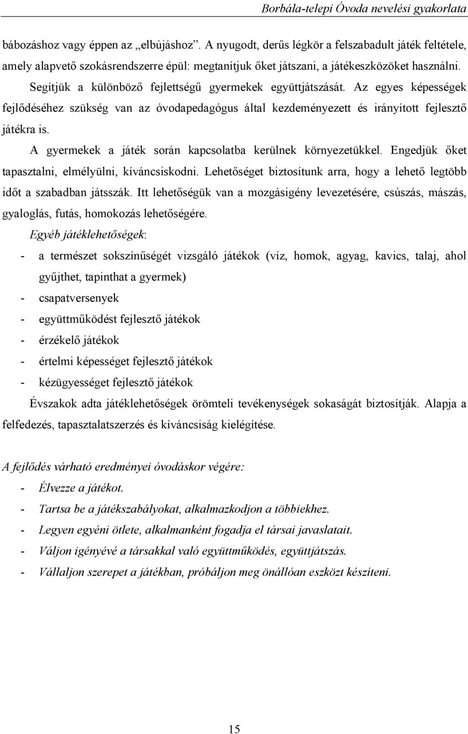 A gyermekek a játék során kapcsolatba kerülnek környezetükkel. Engedjük őket tapasztalni, elmélyülni, kíváncsiskodni. Lehetőséget biztosítunk arra, hogy a lehető legtöbb időt a szabadban játsszák.