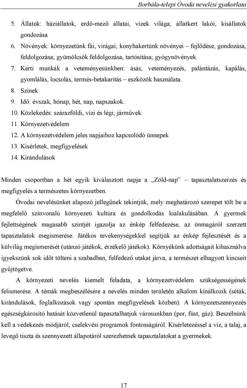 Kerti munkák a veteményesünkben: ásás, veteményezés, palántázás, kapálás, gyomlálás, locsolás, termés-betakarítás eszközök használata. 8. Színek 9. Idő: évszak, hónap, hét, nap, napszakok. 10.