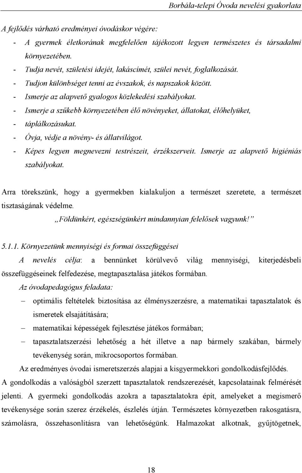 - Ismerje a szűkebb környezetében élő növényeket, állatokat, élőhelyüket, - táplálkozásukat. - Óvja, védje a növény- és állatvilágot. - Képes legyen megnevezni testrészeit, érzékszerveit.