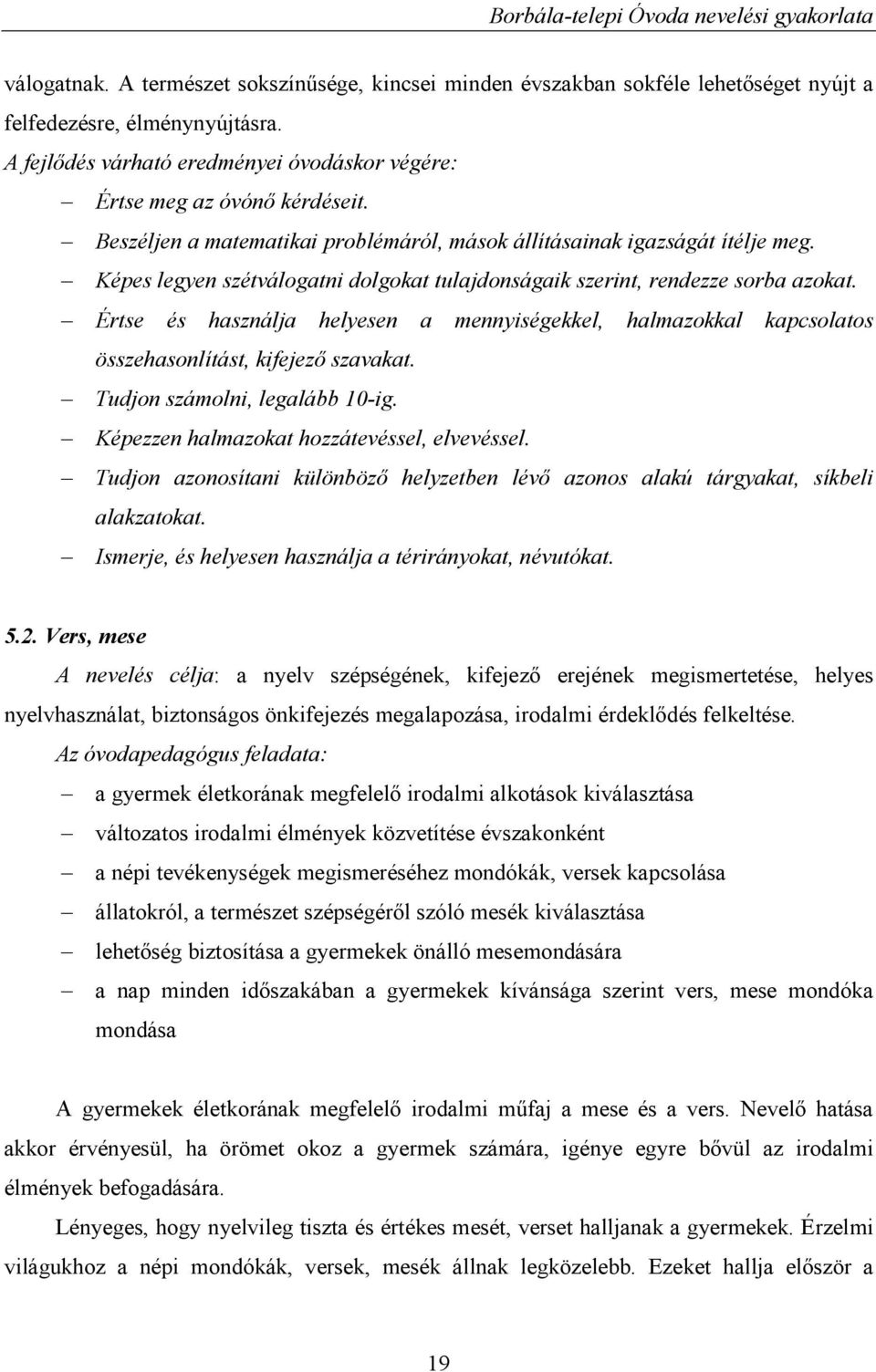 Értse és használja helyesen a mennyiségekkel, halmazokkal kapcsolatos összehasonlítást, kifejező szavakat. Tudjon számolni, legalább 10-ig. Képezzen halmazokat hozzátevéssel, elvevéssel.