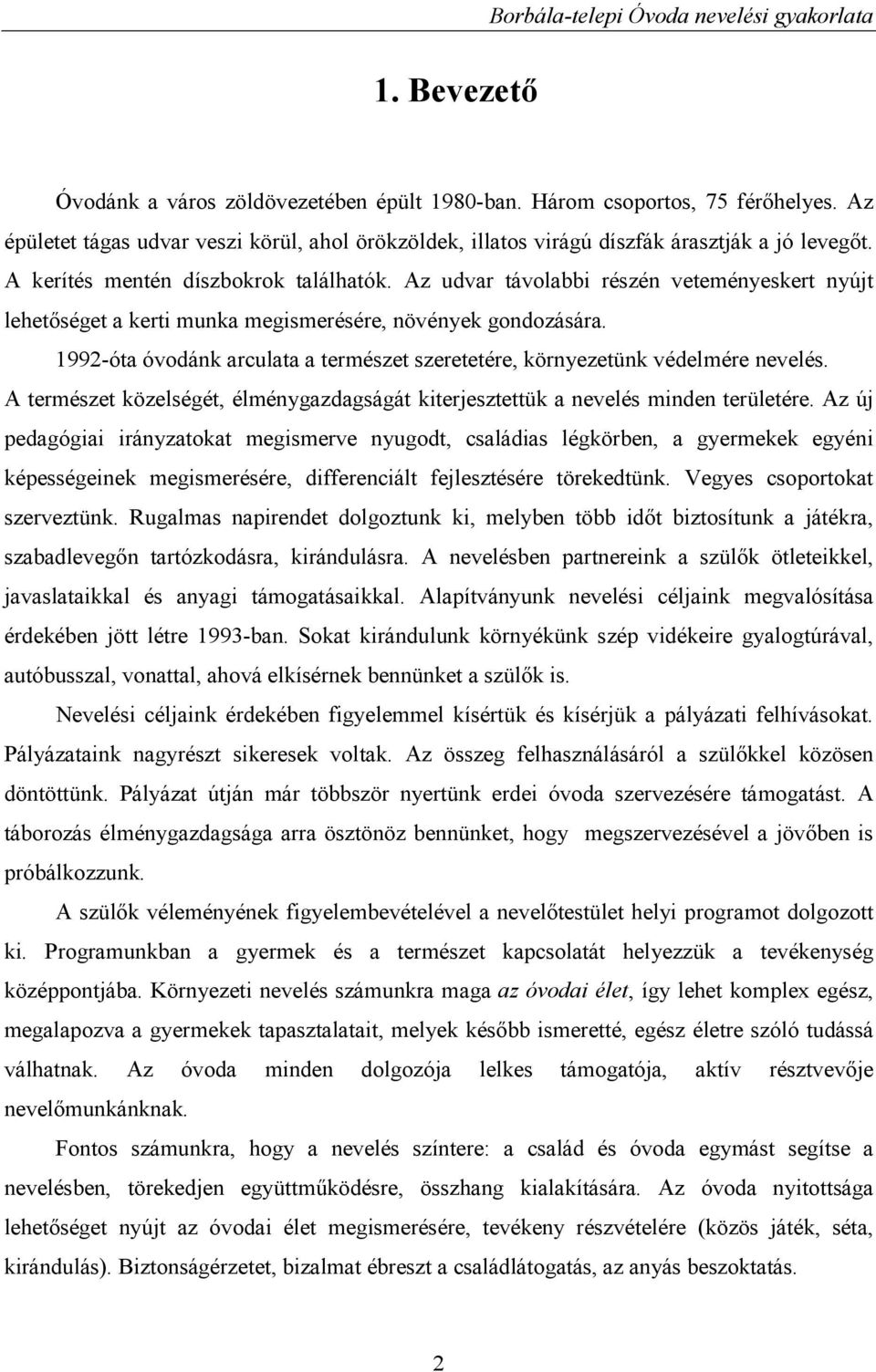 1992-óta óvodánk arculata a természet szeretetére, környezetünk védelmére nevelés. A természet közelségét, élménygazdagságát kiterjesztettük a nevelés minden területére.