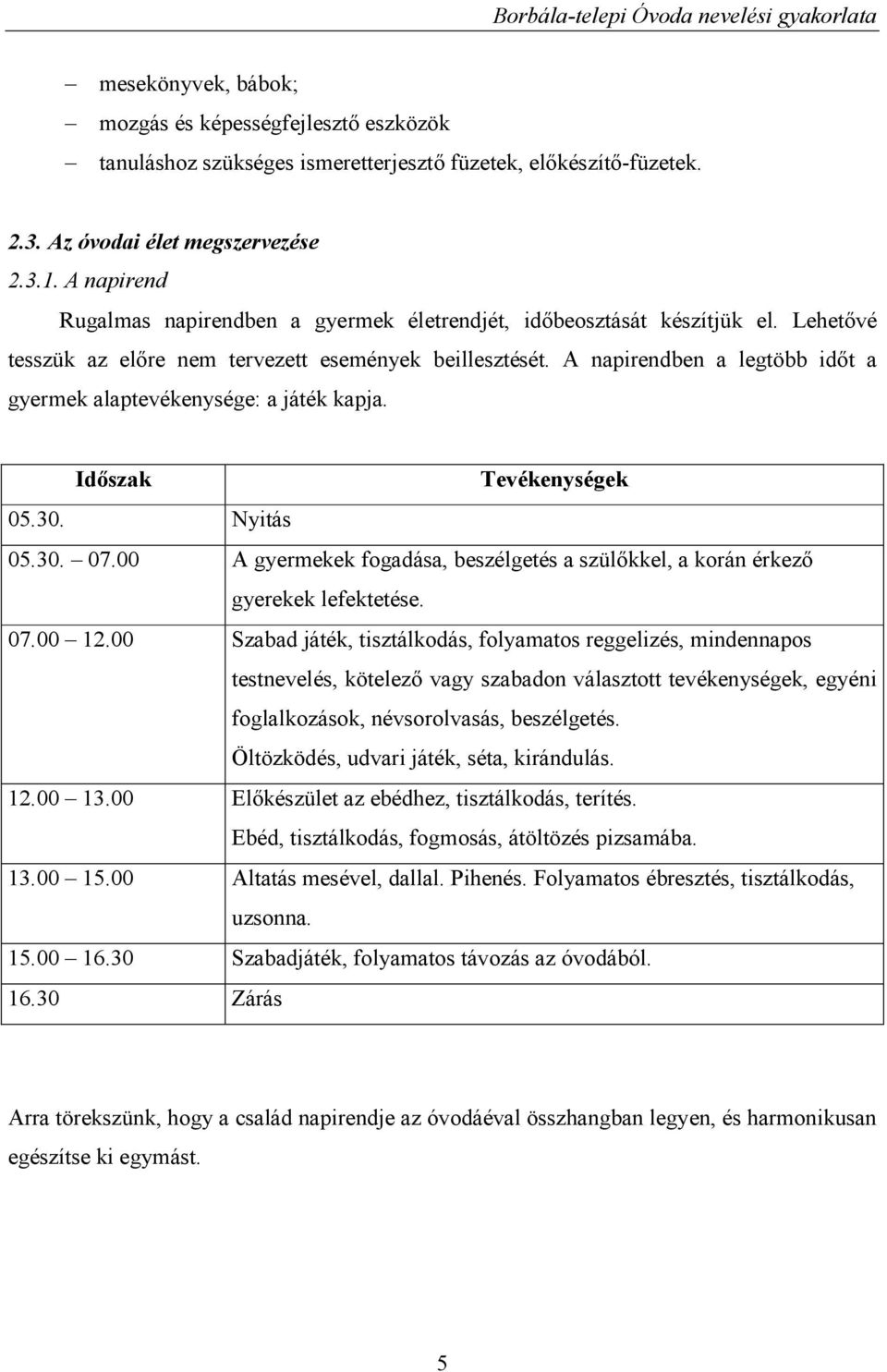 A napirendben a legtöbb időt a gyermek alaptevékenysége: a játék kapja. Időszak Tevékenységek 05.30. Nyitás 05.30. 07.