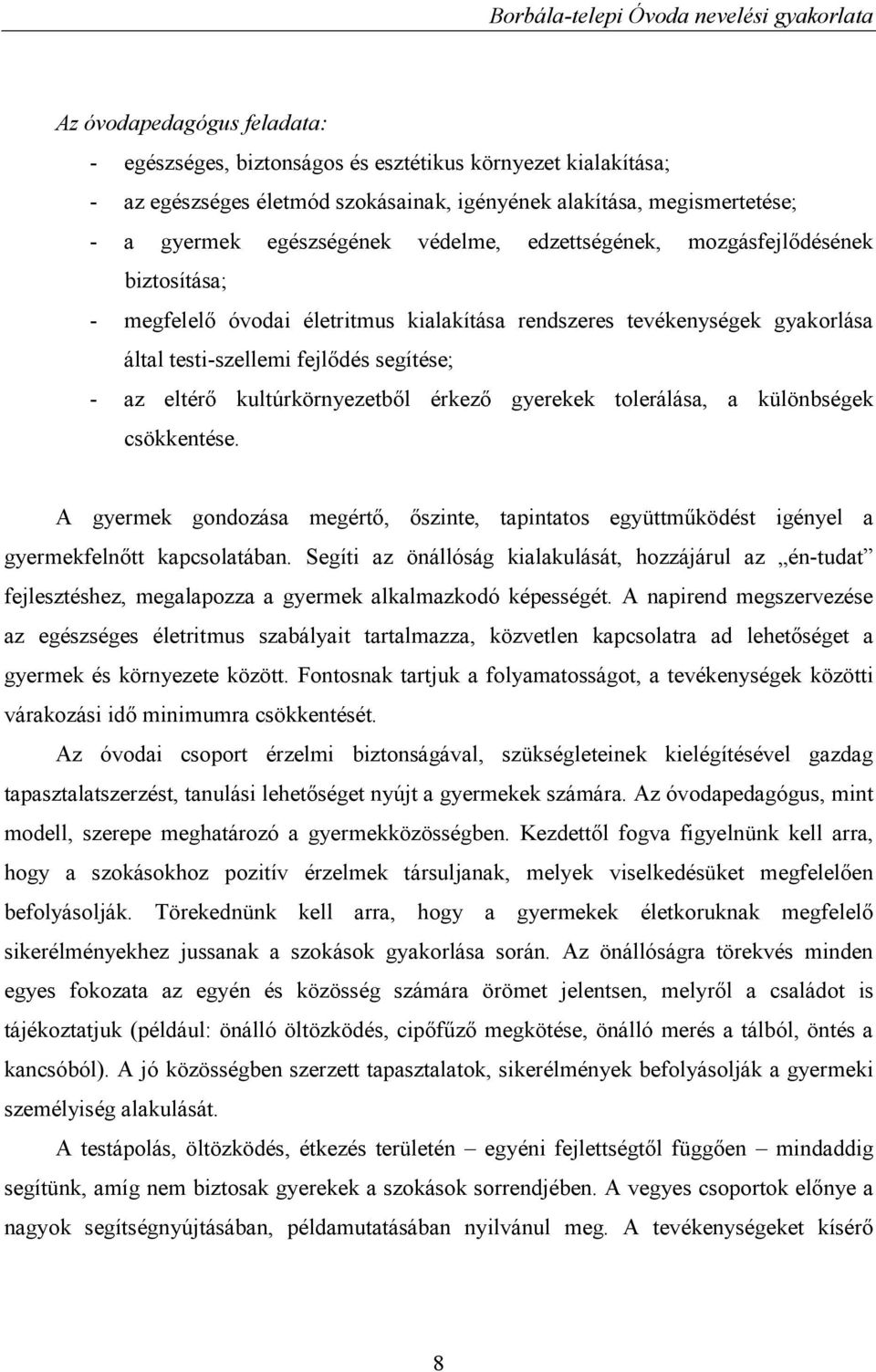 érkező gyerekek tolerálása, a különbségek csökkentése. A gyermek gondozása megértő, őszinte, tapintatos együttműködést igényel a gyermekfelnőtt kapcsolatában.