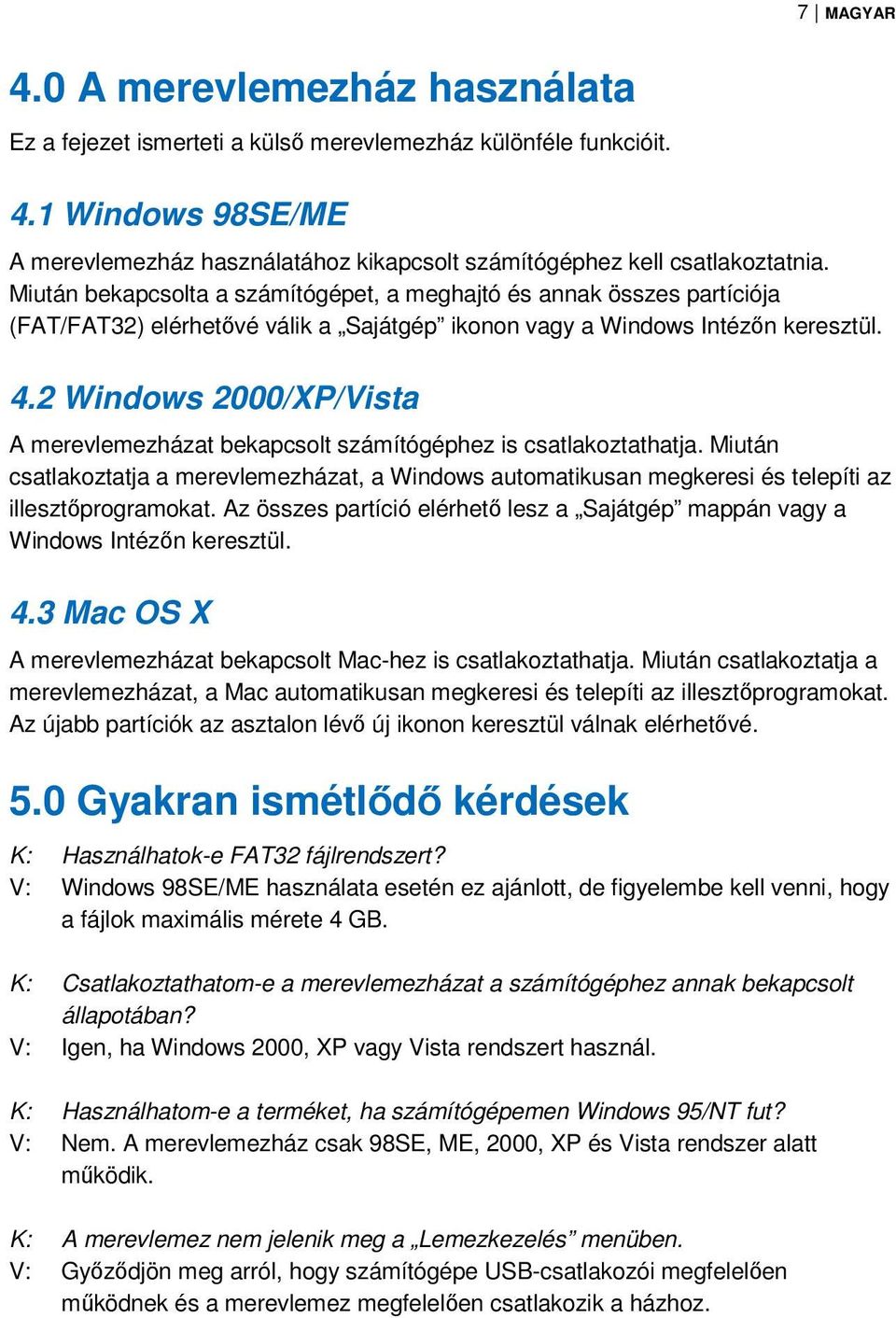 2 Windows 2000/XP/Vista A merevlemezházat bekapcsolt számítógéphez is csatlakoztathatja. Miután csatlakoztatja a merevlemezházat, a Windows automatikusan megkeresi és telepíti az illesztőprogramokat.