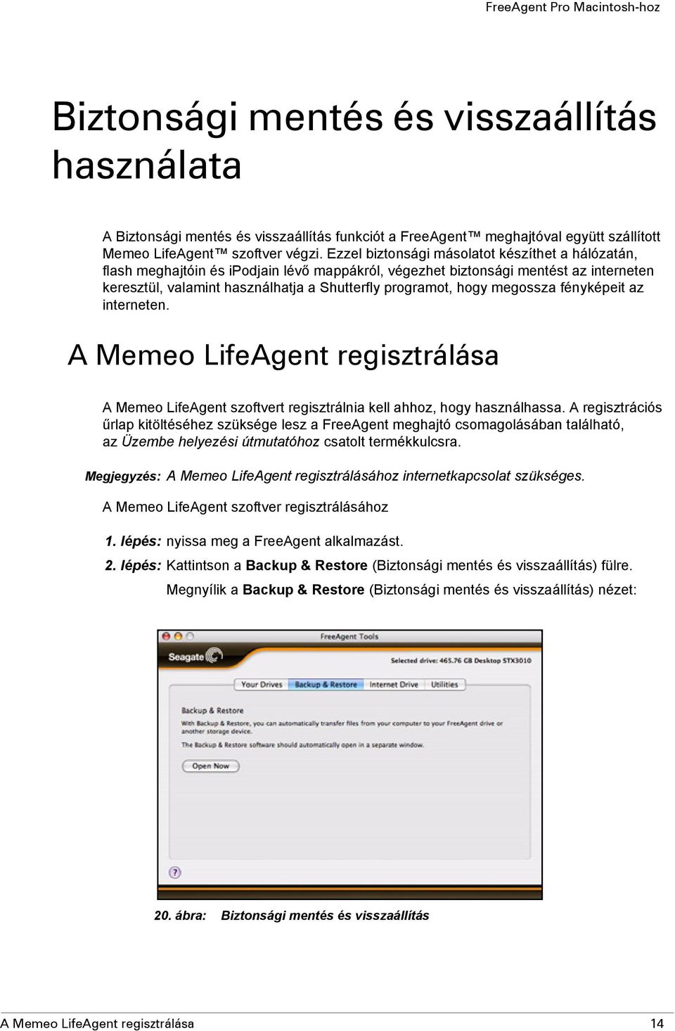 megossza fényképeit az interneten. A Memeo LifeAgent regisztrálása A Memeo LifeAgent szoftvert regisztrálnia kell ahhoz, hogy használhassa.