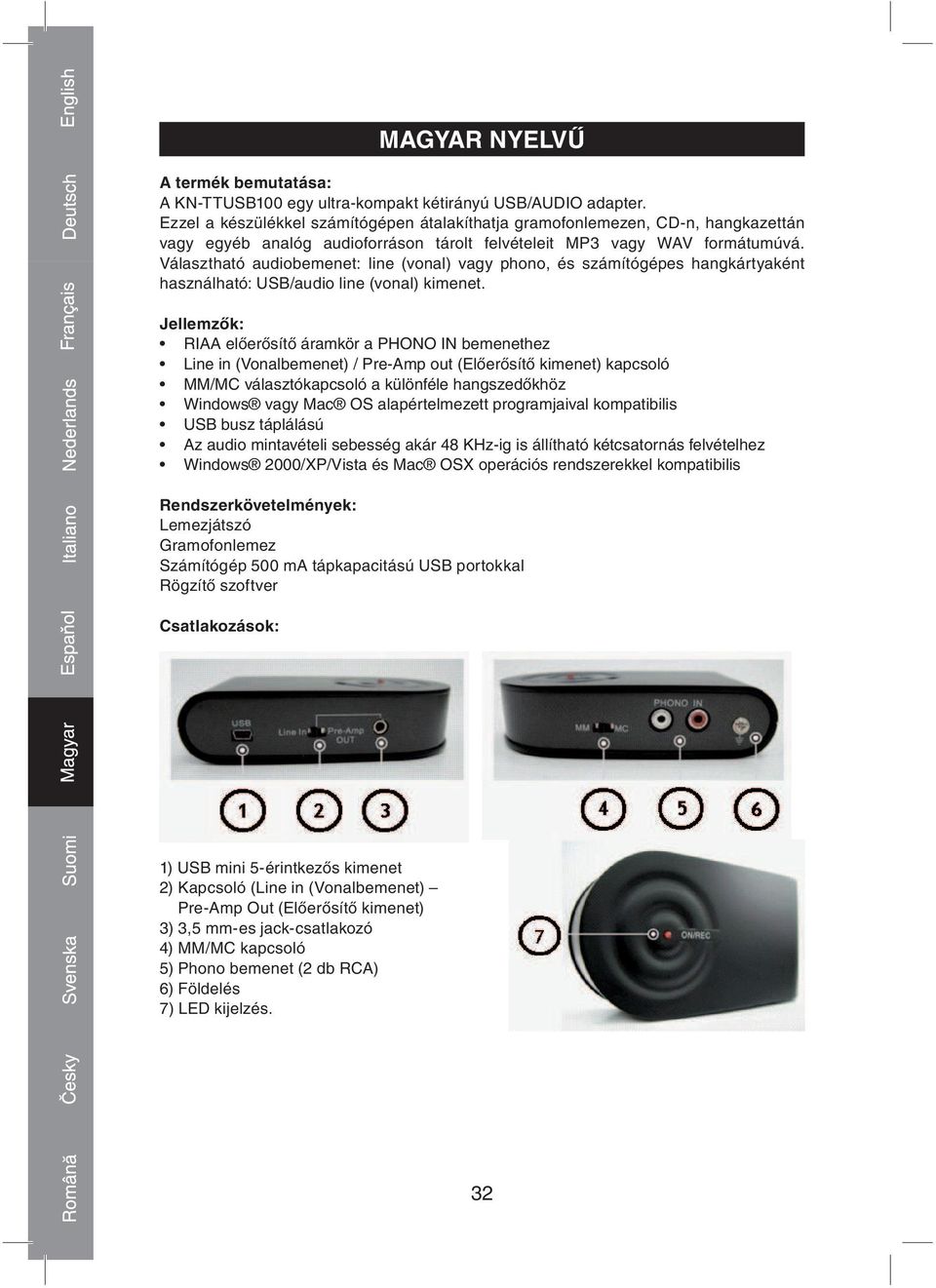 Választható audiobemenet: line (vonal) vagy phono, és számítógépes hangkártyaként használható: /audio line (vonal) kimenet.