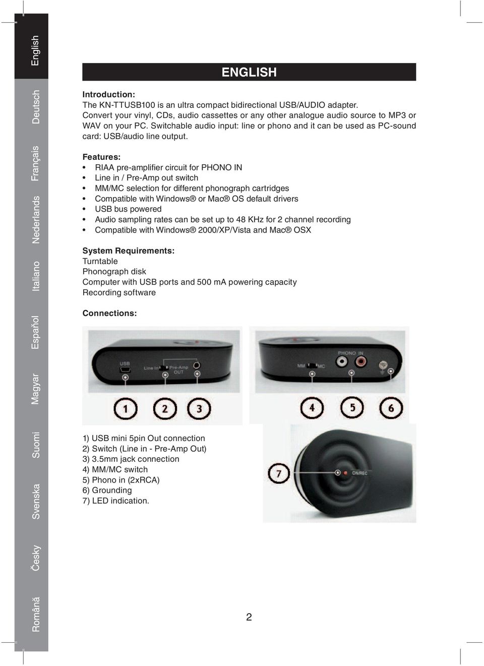 Features: RIAA pre amplifier circuit for PHONO IN Line in / Pre Amp out switch MM/MC selection for different phonograph cartridges Compatible with Windows or Mac OS default drivers bus powered Audio