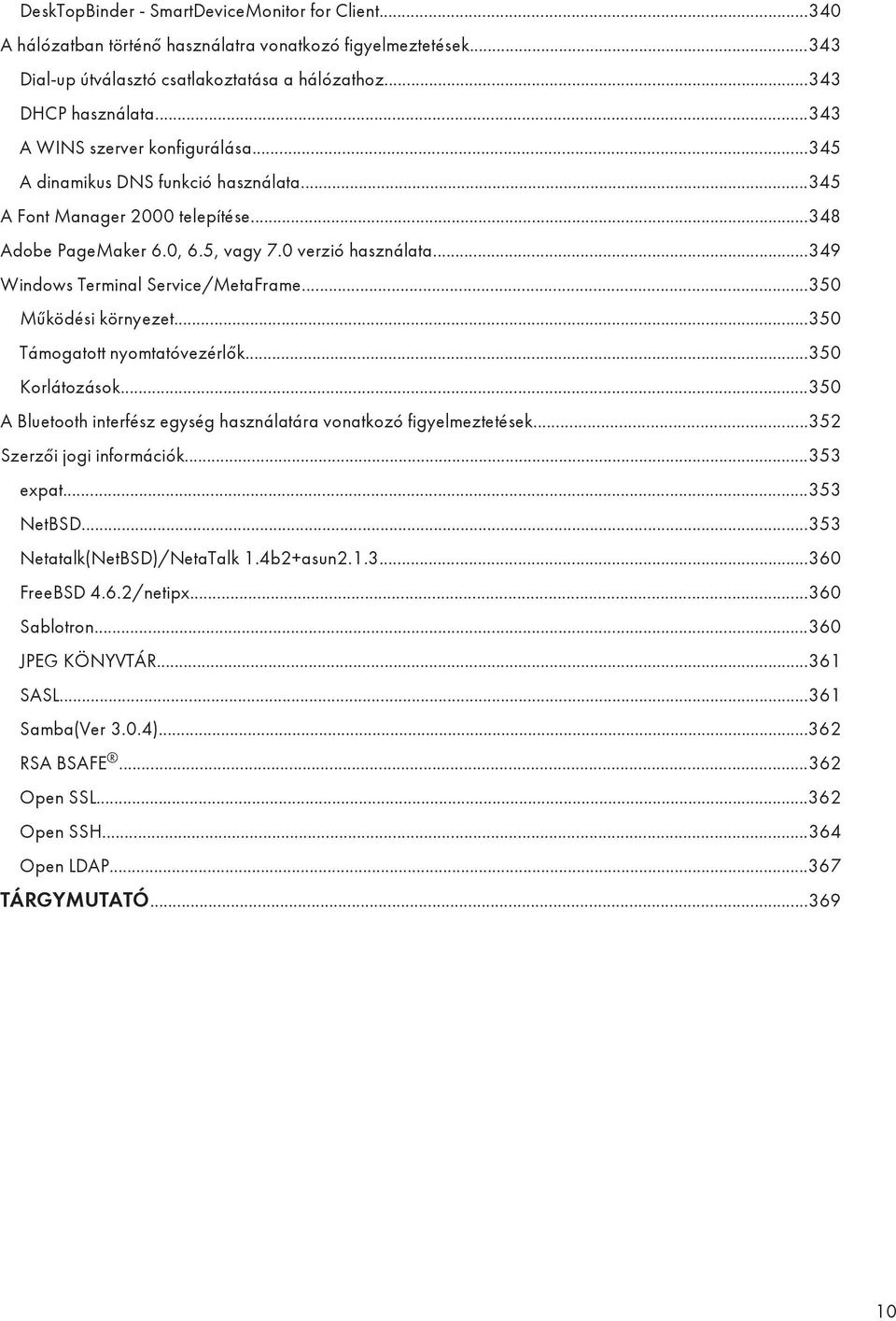 ..349 Windows Terminal Service/MetaFrame...350 Működési környezet...350 Támogatott nyomtatóvezérlők...350 Korlátozások...350 A Bluetooth interfész egység használatára vonatkozó figyelmeztetések.