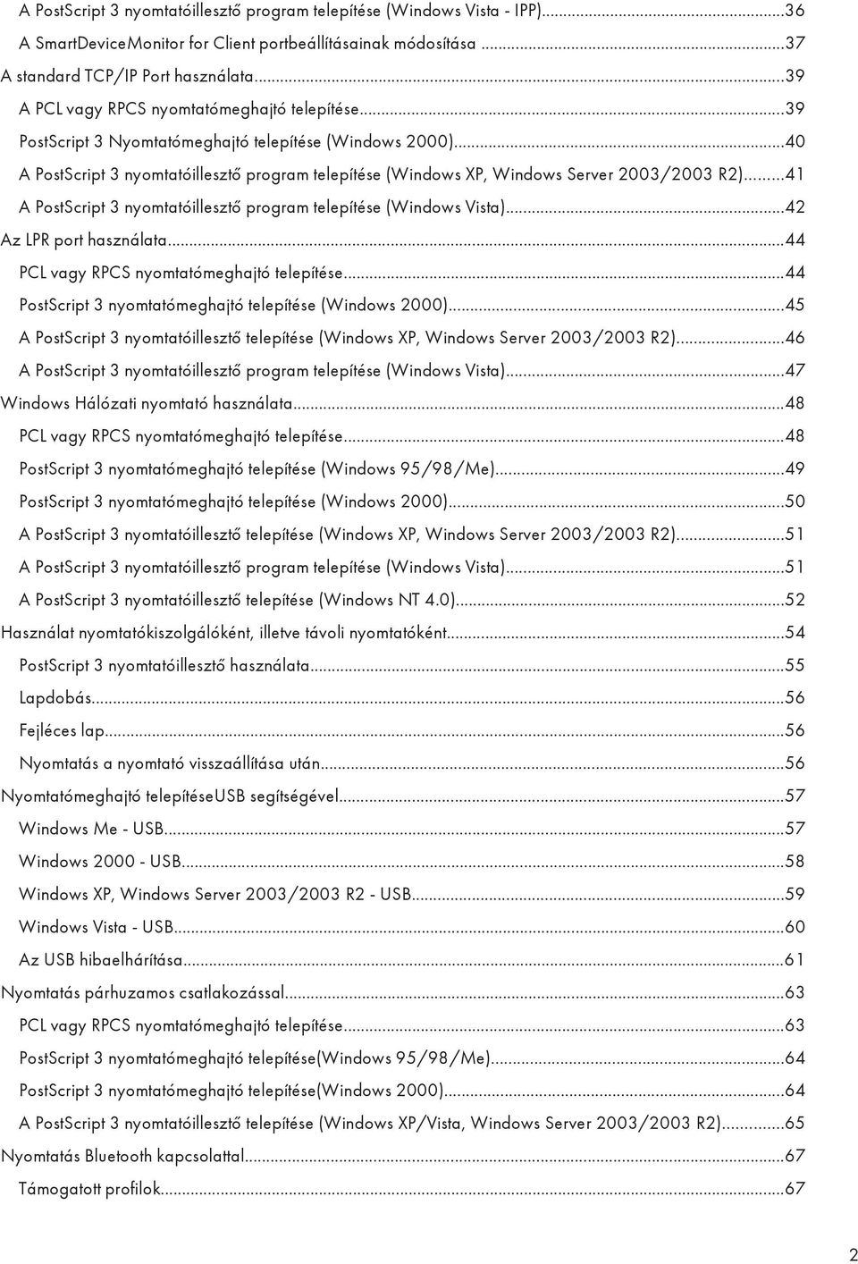 ..40 A PostScript 3 nyomtatóillesztő program telepítése (Windows XP, Windows Server 2003/2003 R2)...41 A PostScript 3 nyomtatóillesztő program telepítése (Windows Vista)...42 Az LPR port használata.