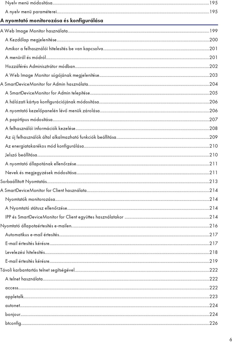 ..203 A SmartDeviceMonitor for Admin használata...204 A SmartDeviceMonitor for Admin telepítése...205 A hálózati kártya konfigurációjának módosítása...206 A nyomtató kezelőpanelén lévő menük zárolása.