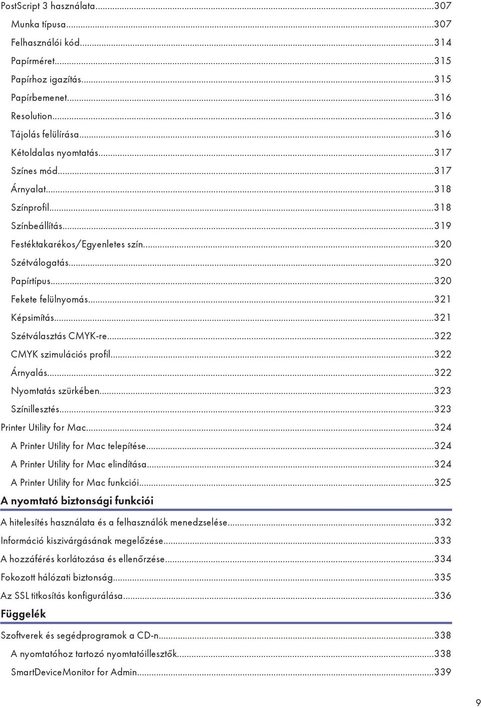 ..321 Szétválasztás CMYK-re...322 CMYK szimulációs profil...322 Árnyalás...322 Nyomtatás szürkében...323 Színillesztés...323 Printer Utility for Mac...324 A Printer Utility for Mac telepítése.