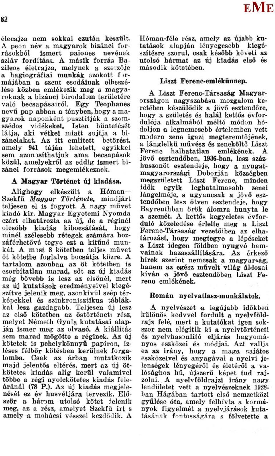 becsapásairól. gy Teophanes nevű pap abban a tényben, hogy a magyarok naponként pusztítják a szomszédos vidékeket, Isten büntetését látja, aki vétkei miatt sújtja a bizánciakat.