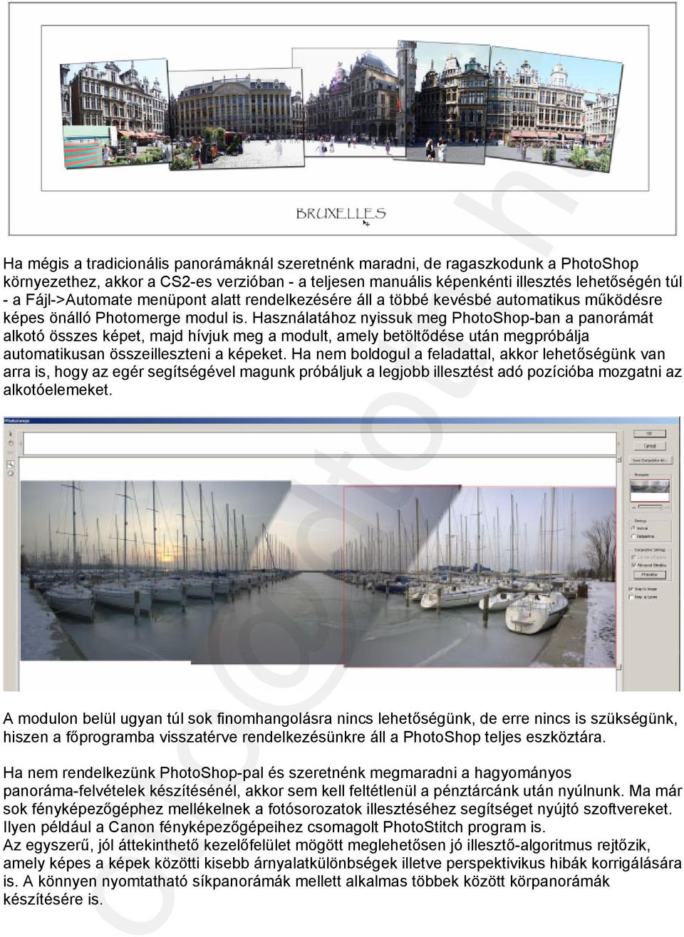 Használatához nyissuk meg PhotoShop-ban a panorámát alkotó összes képet, majd hívjuk meg a modult, amely betöltődése után megpróbálja automatikusan összeilleszteni a képeket.