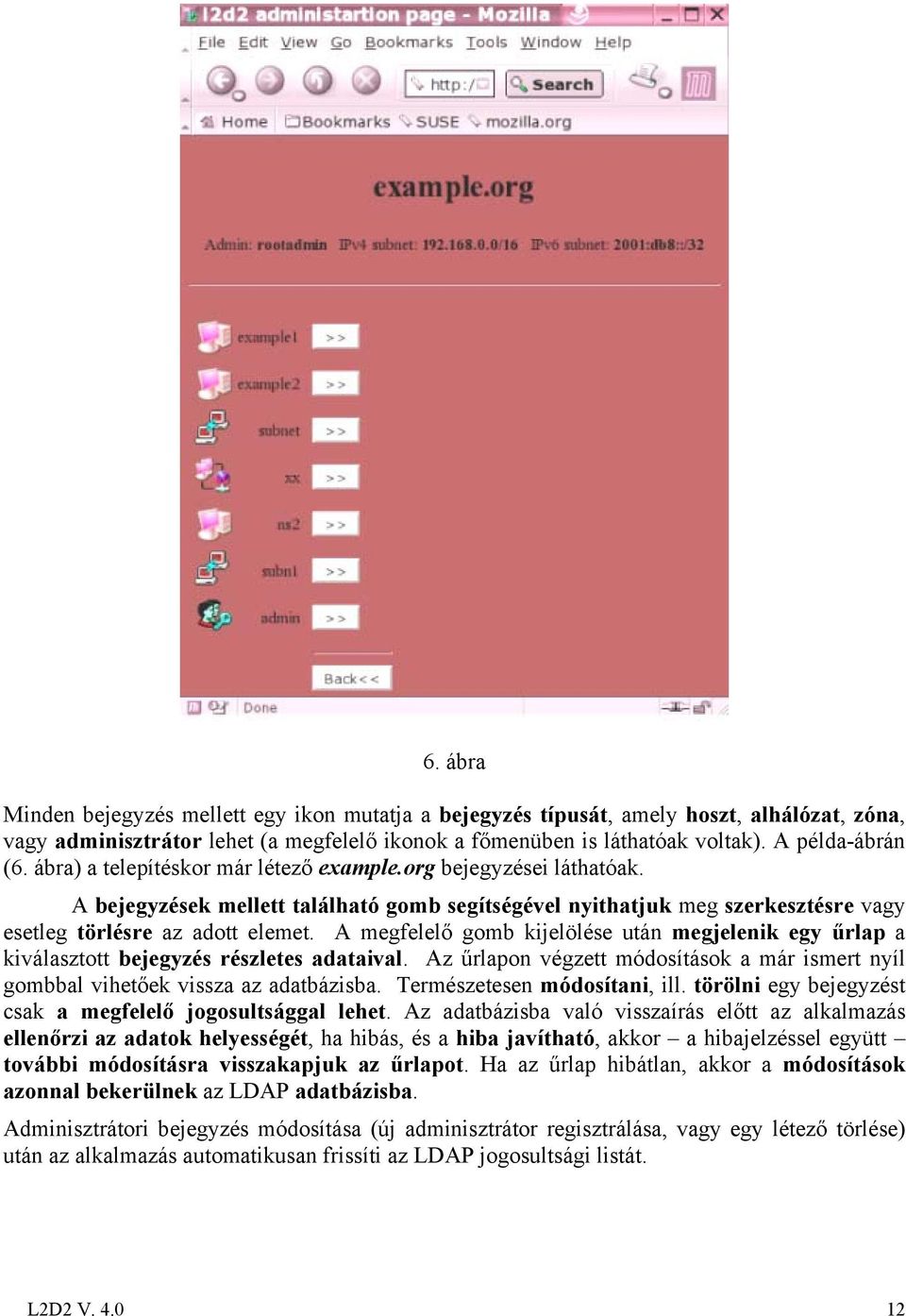 A megfelelő gomb kijelölése után megjelenik egy űrlap a kiválasztott bejegyzés részletes adataival. Az űrlapon végzett módosítások a már ismert nyíl gombbal vihetőek vissza az adatbázisba.