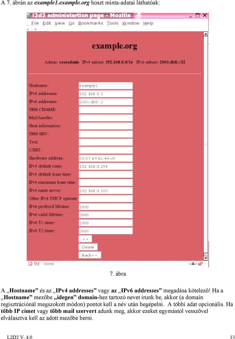 Ha a Hostname mezőbe idegen domain-hez tartozó nevet írunk be, akkor (a domain regisztrációnál megszokott módon)