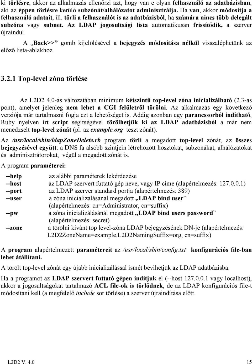 Az LDAP jogosultsági lista automatikusan frissítődik, a szerver újraindul. A Back>> gomb kijelölésével a bejegyzés módosítása nélkül visszaléphetünk az előző lista-ablakhoz. 3.2.