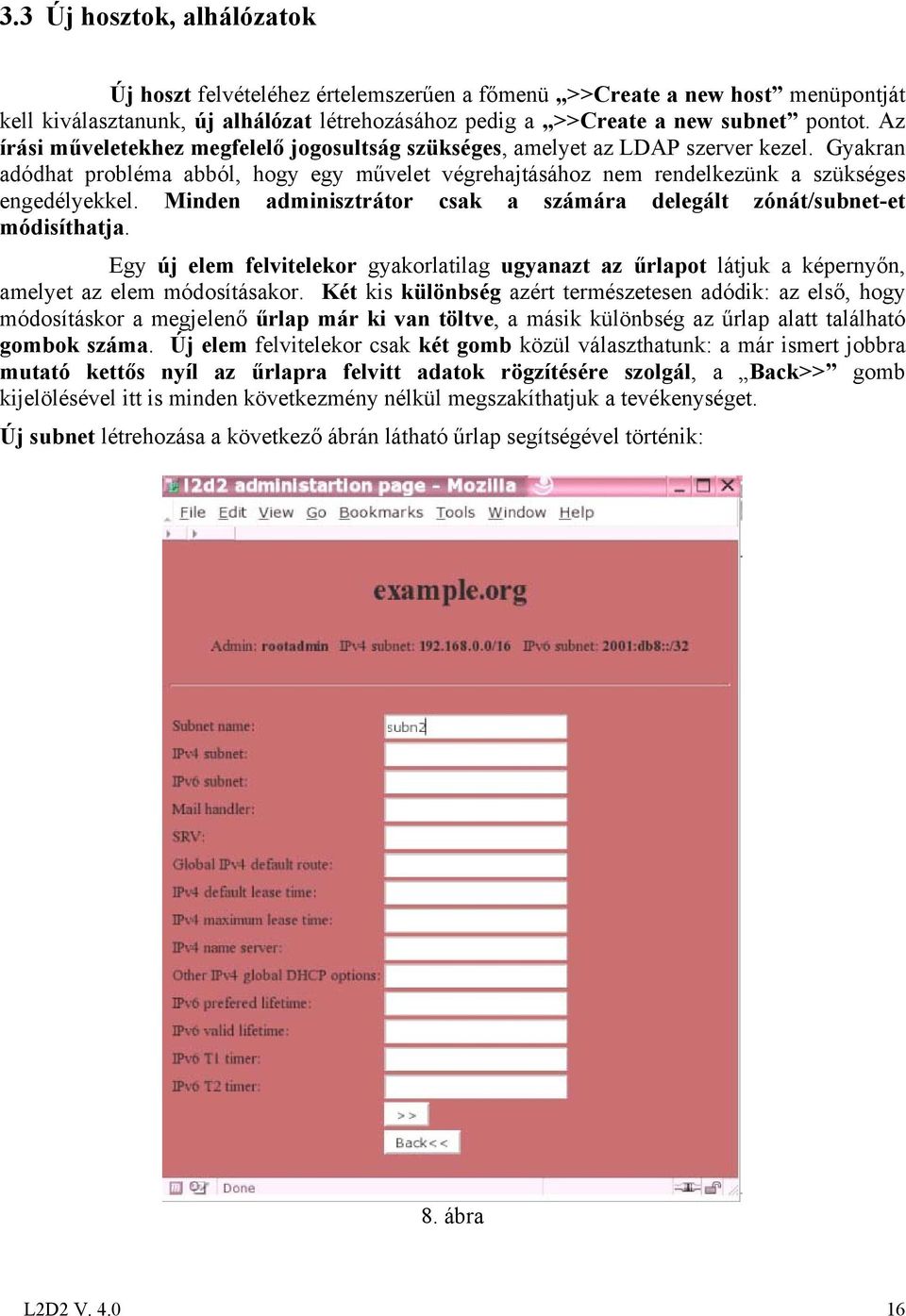 Minden adminisztrátor csak a számára delegált zónát/subnet-et módisíthatja. Egy új elem felvitelekor gyakorlatilag ugyanazt az űrlapot látjuk a képernyőn, amelyet az elem módosításakor.