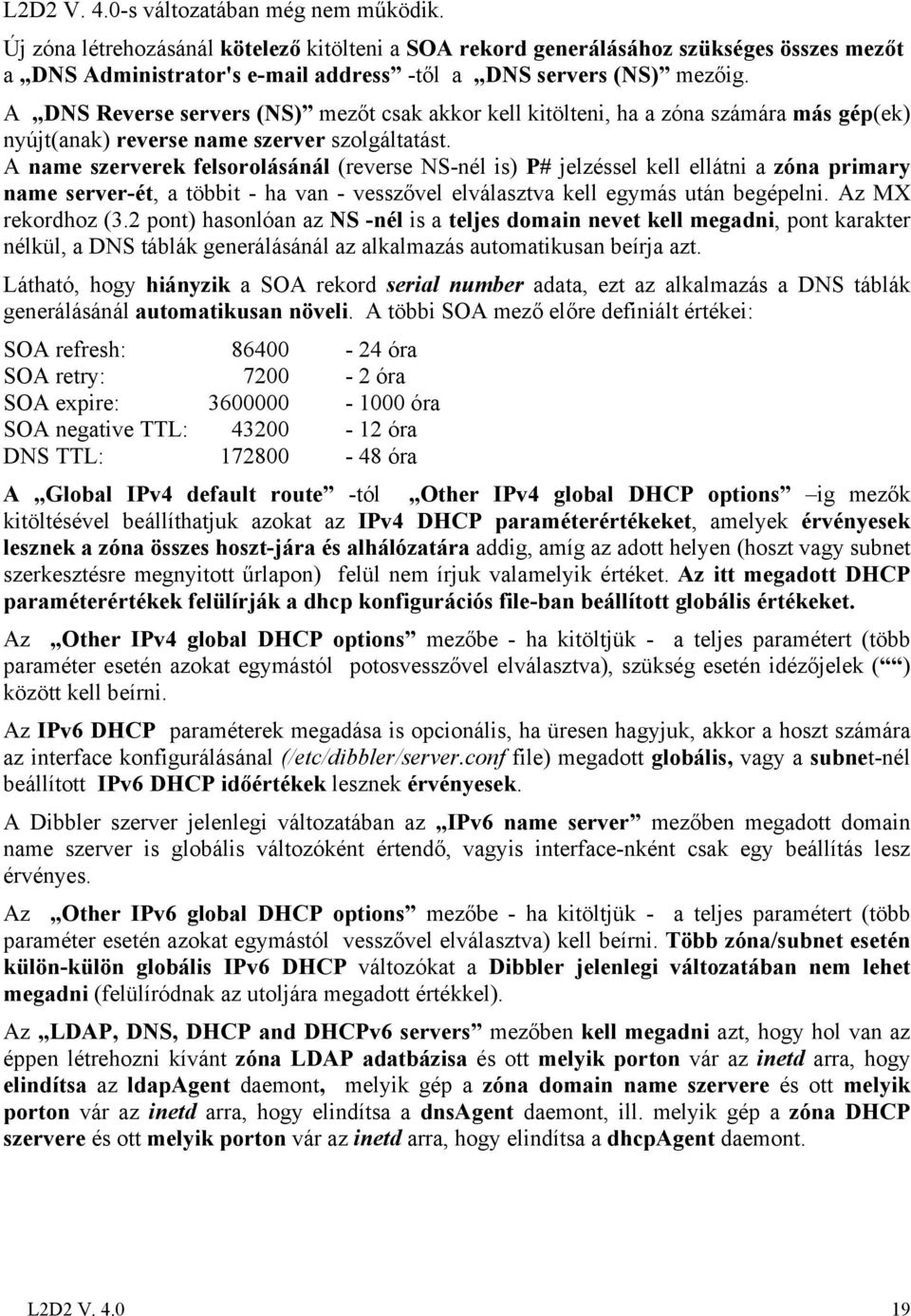 A DNS Reverse servers (NS) mezőt csak akkor kell kitölteni, ha a zóna számára más gép(ek) nyújt(anak) reverse name szerver szolgáltatást.