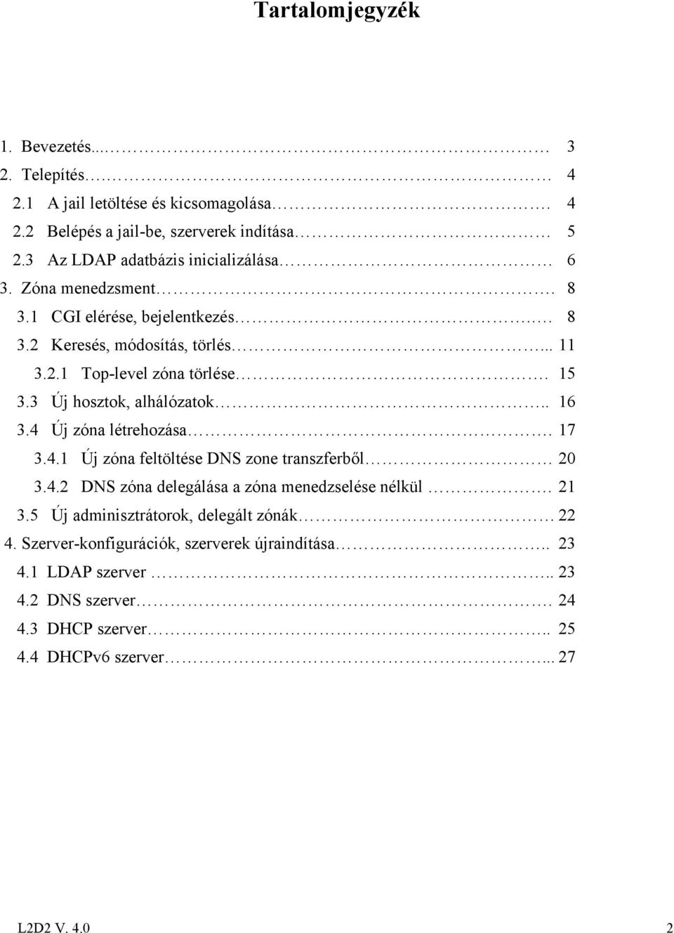 3 Új hosztok, alhálózatok.. 16 3.4 Új zóna létrehozása. 17 3.4.1 Új zóna feltöltése DNS zone transzferből 20 3.4.2 DNS zóna delegálása a zóna menedzselése nélkül. 21 3.