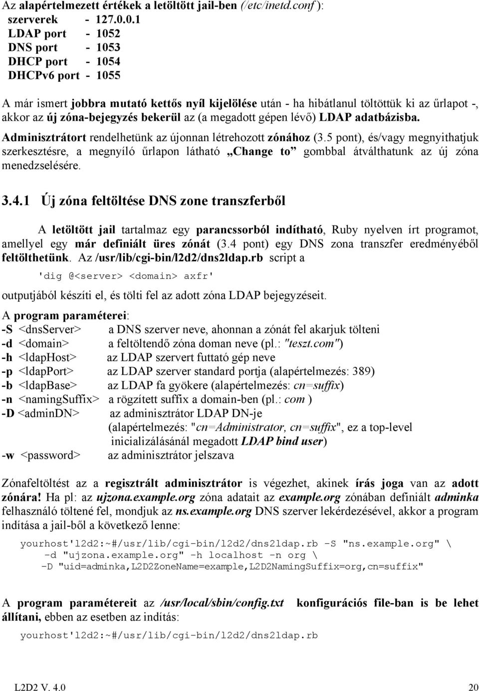 bekerül az (a megadott gépen lévő) LDAP adatbázisba. Adminisztrátort rendelhetünk az újonnan létrehozott zónához (3.