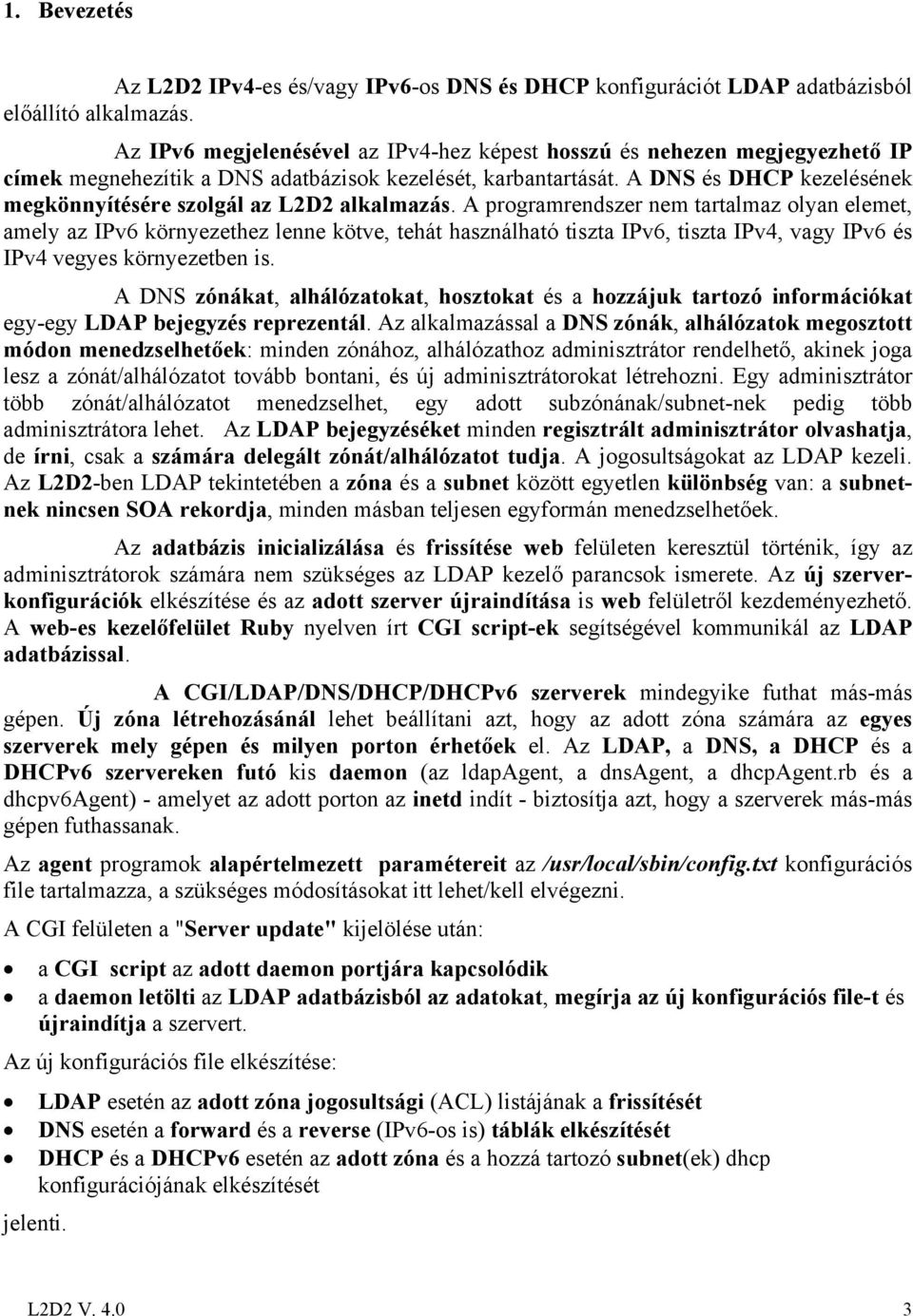 A DNS és DHCP kezelésének megkönnyítésére szolgál az L2D2 alkalmazás.