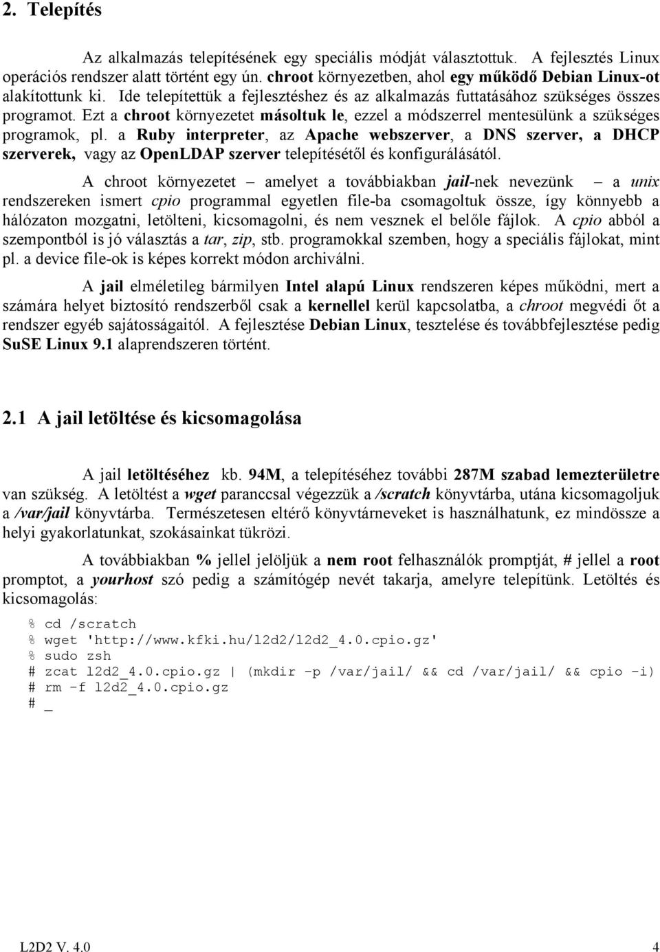 Ezt a chroot környezetet másoltuk le, ezzel a módszerrel mentesülünk a szükséges programok, pl.