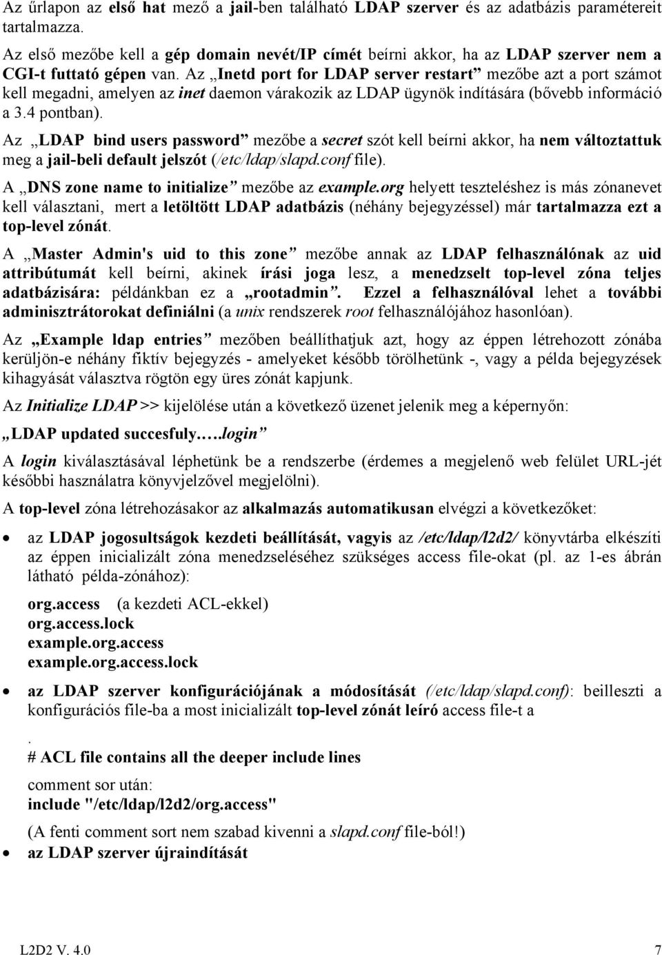 Az Inetd port for LDAP server restart mezőbe azt a port számot kell megadni, amelyen az inet daemon várakozik az LDAP ügynök indítására (bővebb információ a 3.4 pontban).