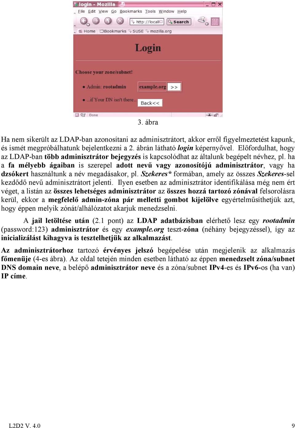 ha a fa mélyebb ágaiban is szerepel adott nevű vagy azonosítójú adminisztrátor, vagy ha dzsókert használtunk a név megadásakor, pl.