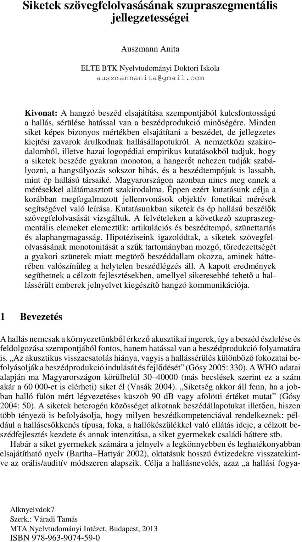 Minden siket képes bizonyos mértékben elsajátítani a beszédet, de jellegzetes kiejtési zavarok árulkodnak hallásállapotukról.