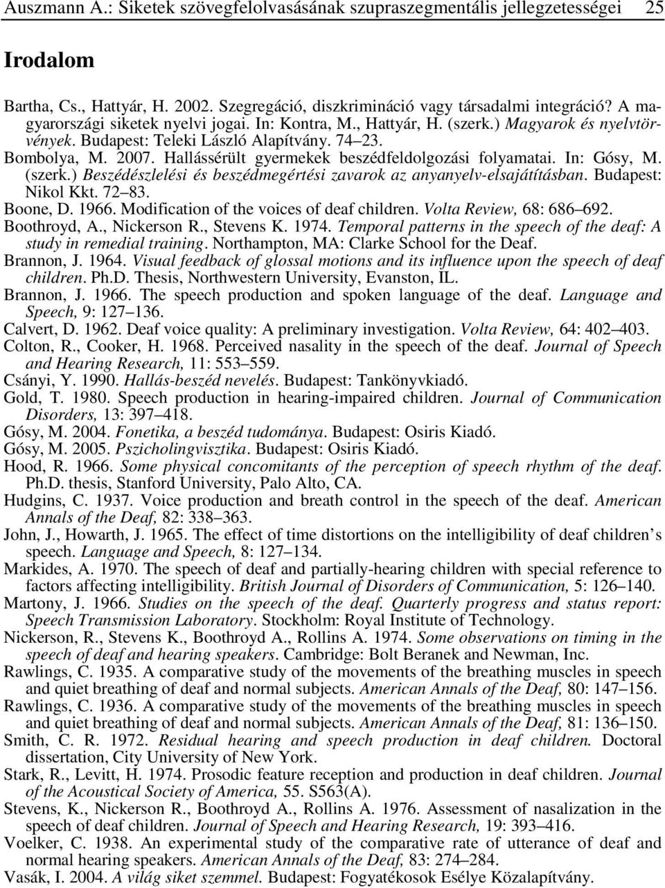 Hallássérült gyermekek beszédfeldolgozási folyamatai. In: Gósy, M. (szerk.) Beszédészlelési és beszédmegértési zavarok az anyanyelv-elsajátításban. Budapest: Nikol Kkt. 72 83. Boone, D. 1966.