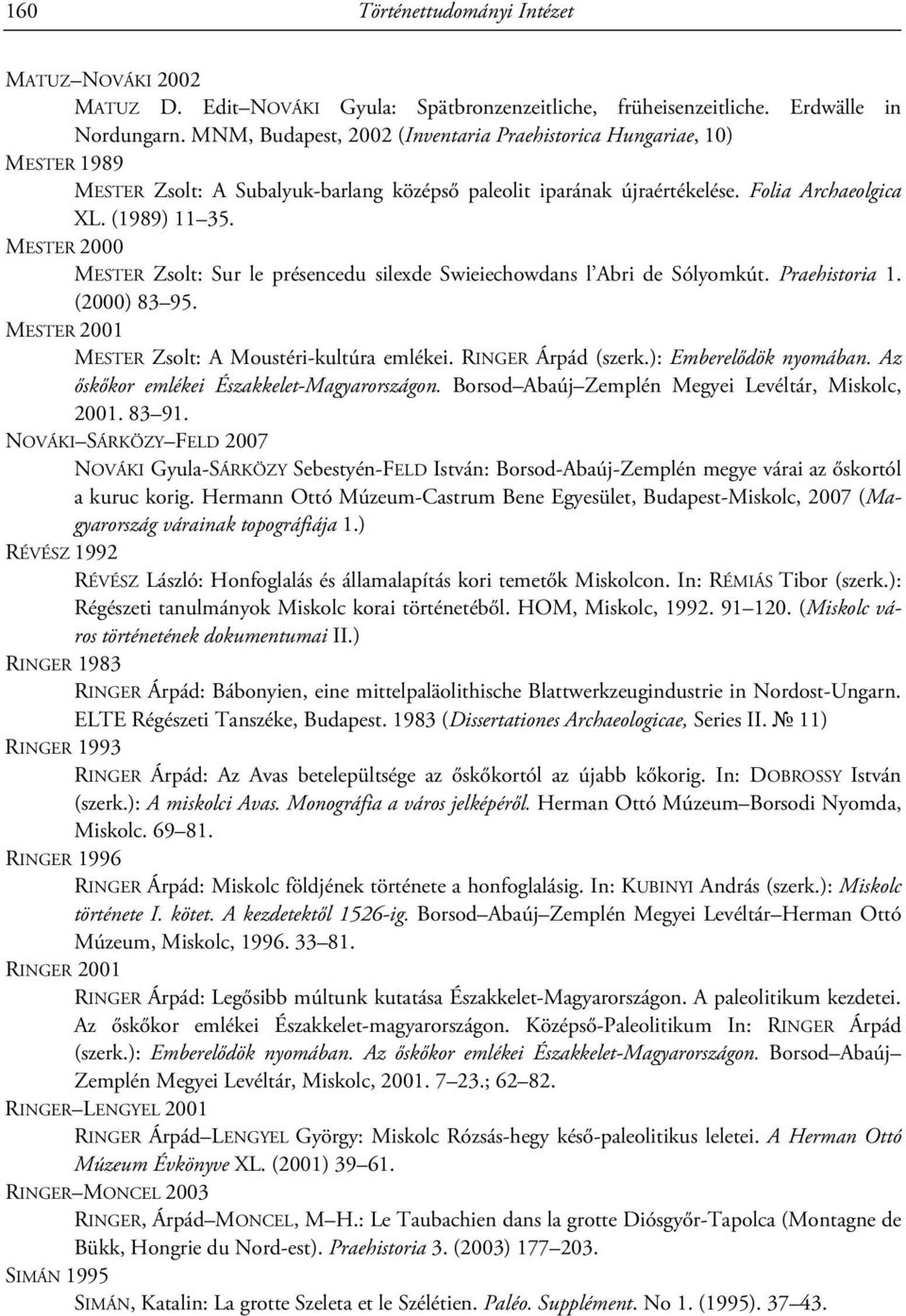 MESTER 2000 MESTER Zsolt: Sur le présencedu silexde Swieiechowdans l Abri de Sólyomkút. Praehistoria 1. (2000) 83 95. MESTER 2001 MESTER Zsolt: A Moustéri-kultúra emlékei. RINGER Árpád (szerk.