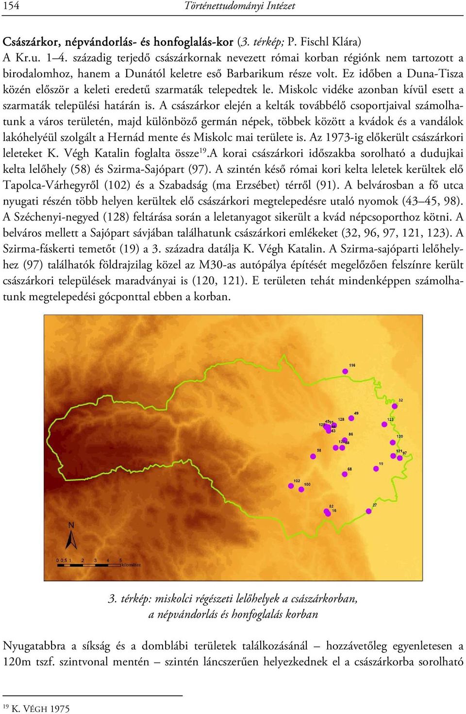 Ez időben a Duna-Tisza közén először a keleti eredetű szarmaták telepedtek le. Miskolc vidéke azonban kívül esett a szarmaták települési határán is.