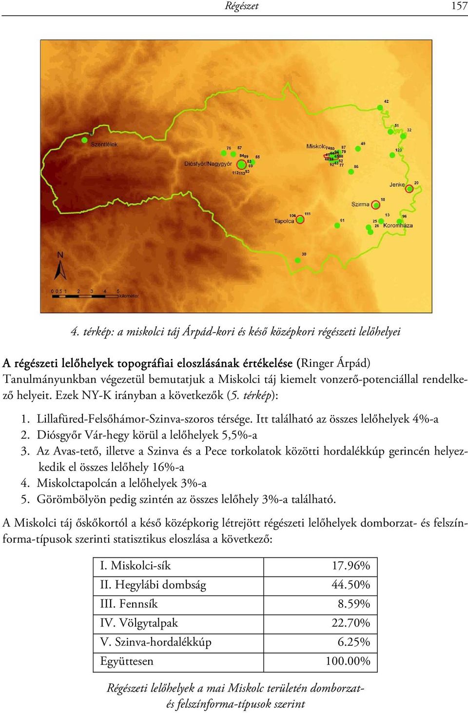 kiemelt vonzerő-potenciállal rendelkező helyeit. Ezek NY-K irányban a következők (5. térkép): 1. Lillafüred-Felsőhámor-Szinva-szoros térsége. Itt található az összes lelőhelyek 4%-a 2.