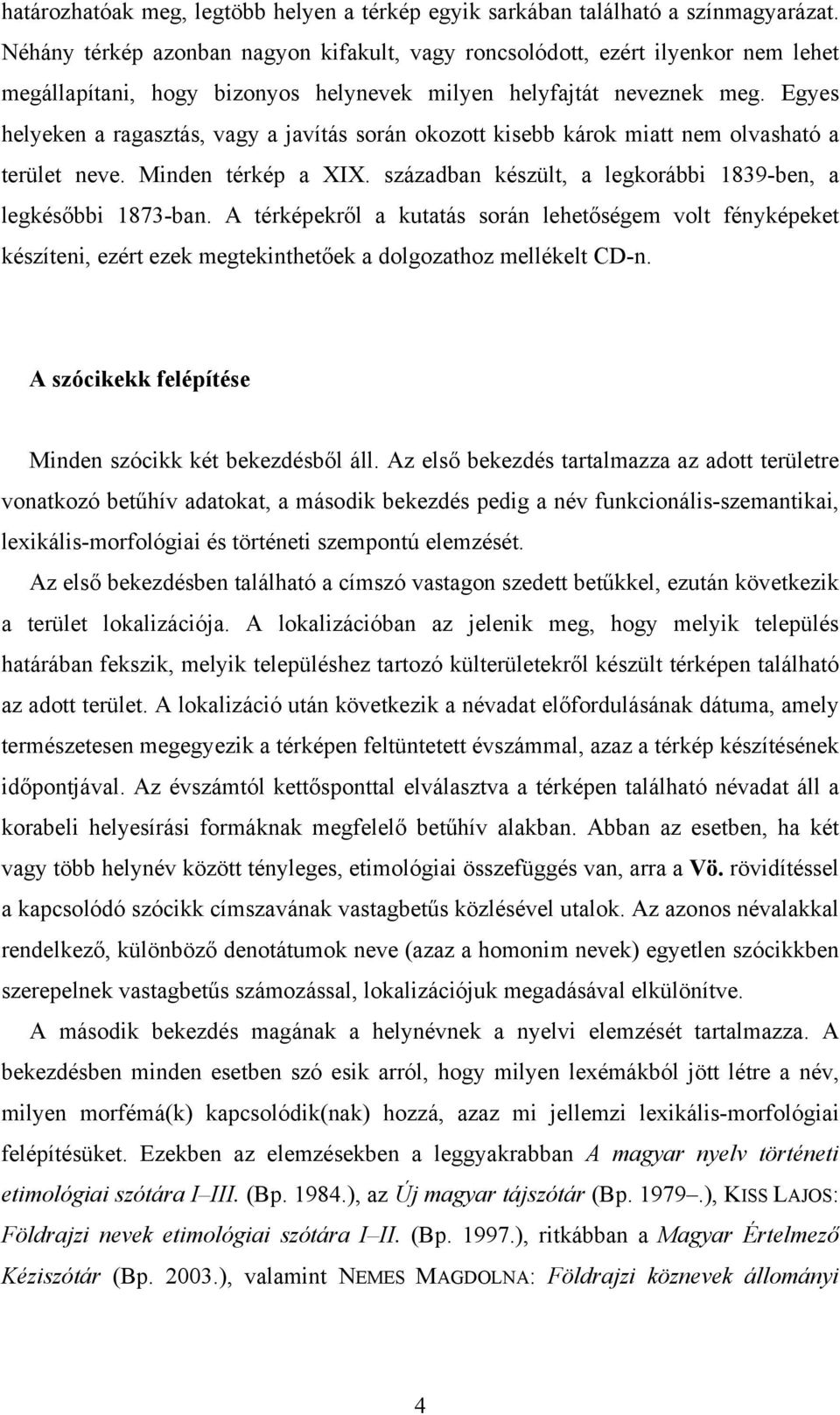 Egyes helyeken a ragasztás, vagy a javítás során okozott kisebb károk miatt nem olvasható a terület neve. Minden térkép a XIX. században készült, a legkorábbi 1839-ben, a legkésőbbi 1873-ban.