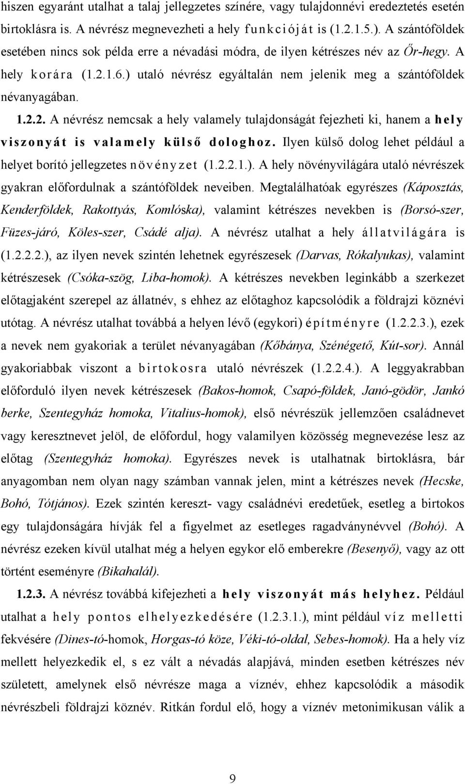 1.6.) utaló névrész egyáltalán nem jelenik meg a szántóföldek névanyagában. 1.2.2. A névrész nemcsak a hely valamely tulajdonságát fejezheti ki, hanem a hely viszonyát is valamely külső dologhoz.