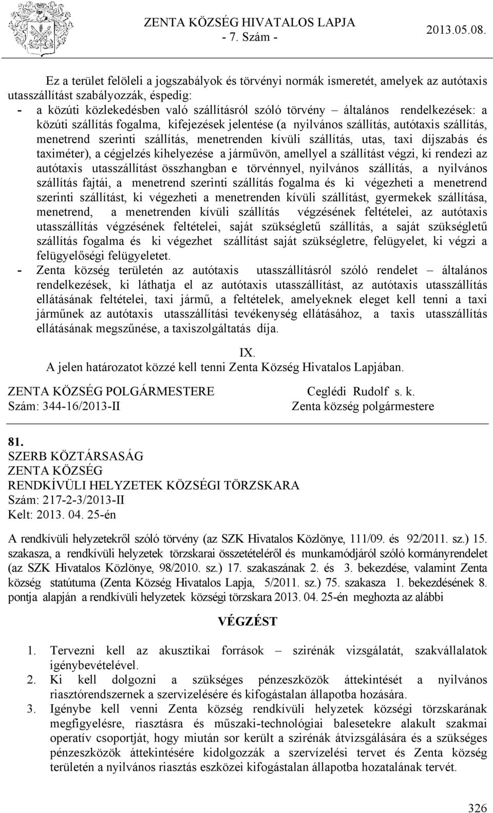 taximéter), a cégjelzés kihelyezése a járművön, amellyel a szállítást végzi, ki rendezi az autótaxis utasszállítást összhangban e törvénnyel, nyilvános szállítás, a nyilvános szállítás fajtái, a