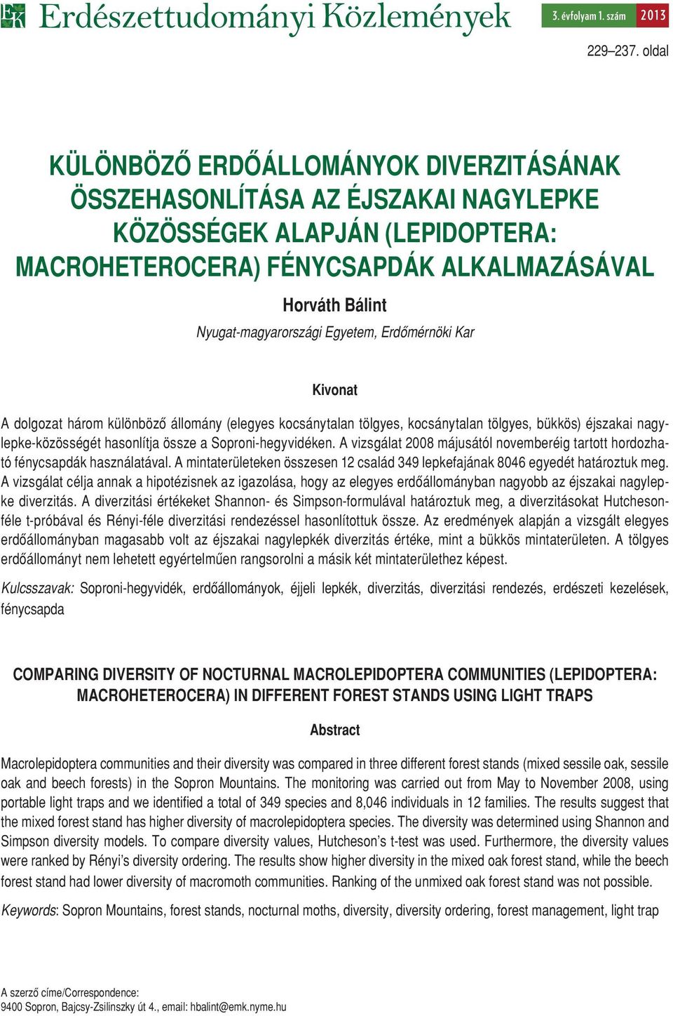 Egyetem, Erdômérnöki Kar Kivonat A dolgozat három különbözô állomány (elegyes kocsánytalan tölgyes, kocsánytalan tölgyes, bükkös) éjszakai nagylepke-közösségét hasonlítja össze a Soproni-hegyvidéken.