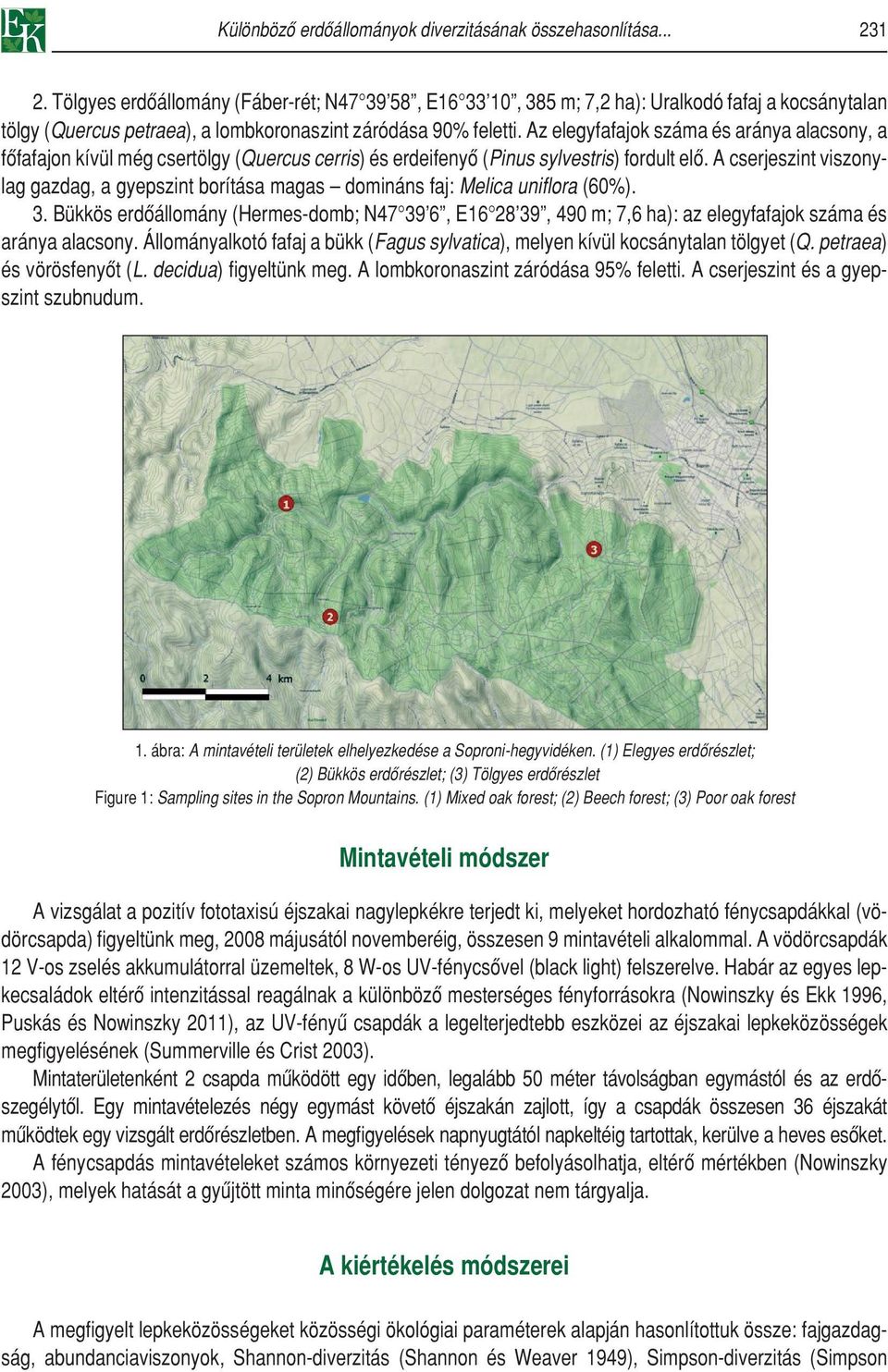 Az elegyfafajok száma és aránya alacsony, a fôfafajon kívül még csertölgy (Quercus cerris) és erdeifenyô (Pinus sylvestris) fordult elô.