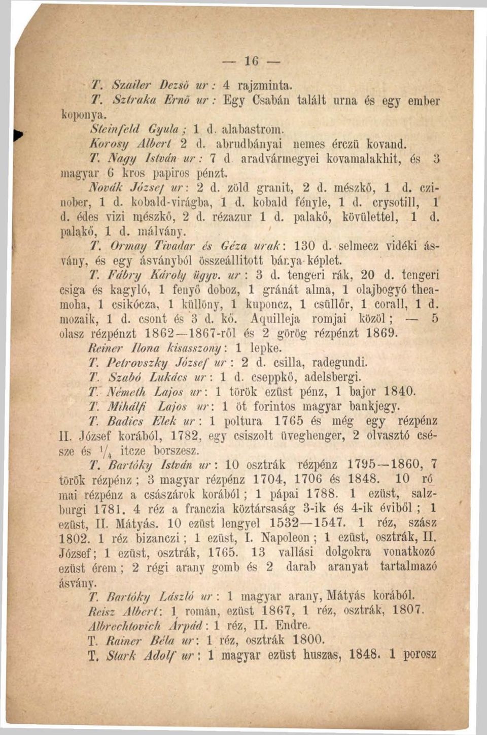 málvány. T. Ormay Tivadar és Géza u ra k: 130 d. selmecz vidéki ásvány, és egy ásványból összeállított bánya képlet. T. Fábry Károly iiyyv. ur : 3 d. tengeri rák, 20 d.