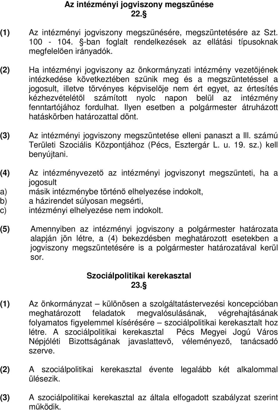 kézhezvételétl számított nyolc napon belül az intézmény fenntartójához fordulhat. Ilyen esetben a polgármester átruházott hatáskörben határozattal dönt.