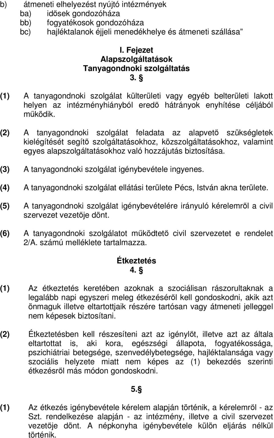 (2) A tanyagondnoki szolgálat feladata az alapvet szükségletek kielégítését segít szolgáltatásokhoz, közszolgáltatásokhoz, valamint egyes alapszolgáltatásokhoz való hozzájutás biztosítása.