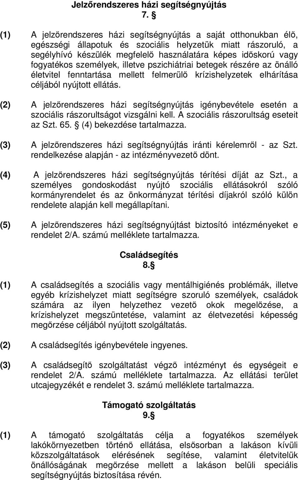 személyek, illetve pszichiátriai betegek részére az önálló életvitel fenntartása mellett felmerül krízishelyzetek elhárítása céljából nyújtott ellátás.