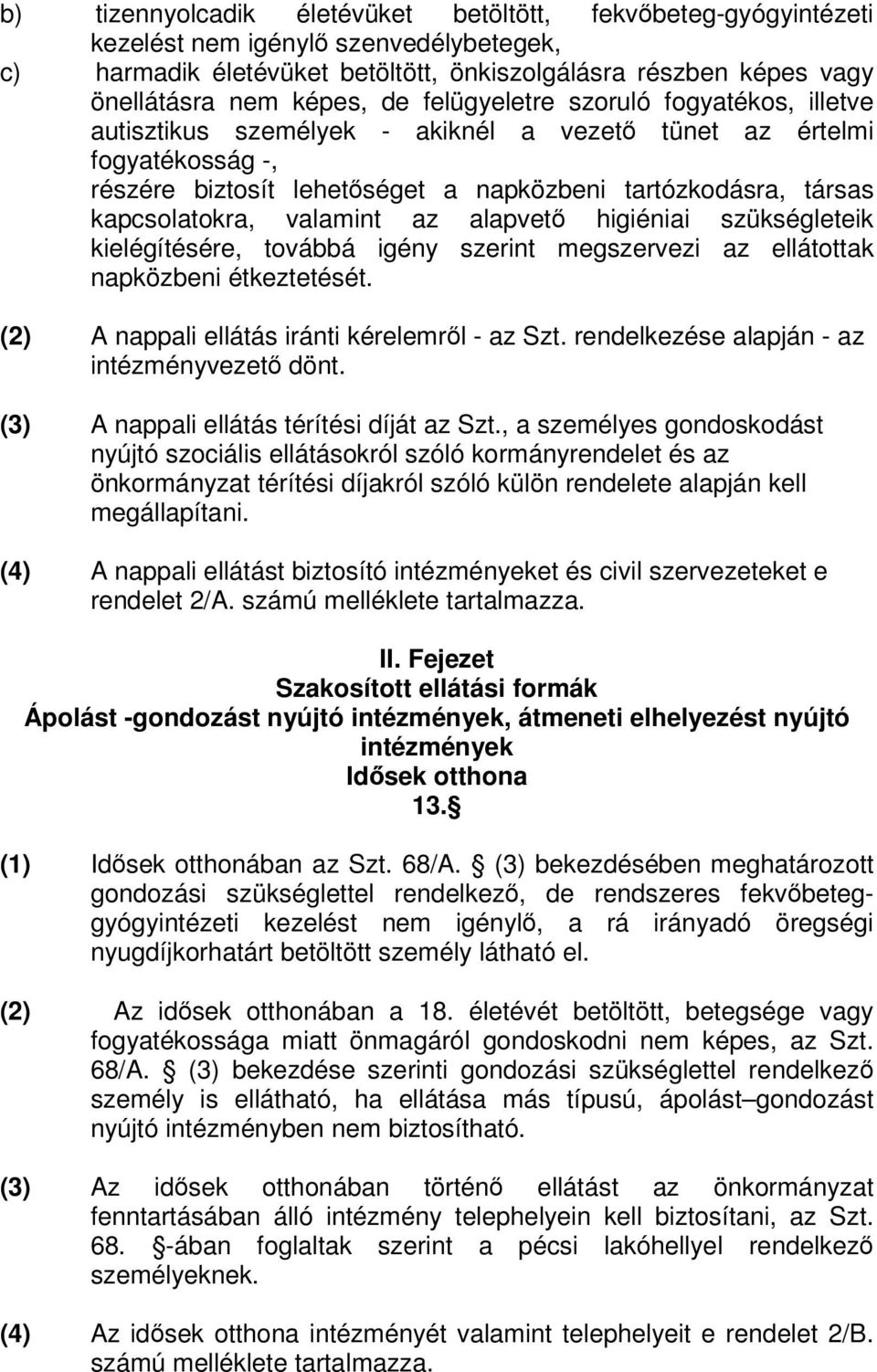 valamint az alapvet higiéniai szükségleteik kielégítésére, továbbá igény szerint megszervezi az ellátottak napközbeni étkeztetését. (2) A nappali ellátás iránti kérelemrl - az Szt.