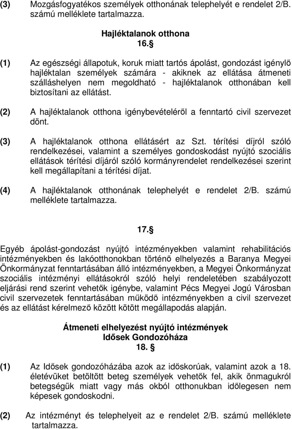 biztosítani az ellátást. (2) A hajléktalanok otthona igénybevételérl a fenntartó civil szervezet dönt. (3) A hajléktalanok otthona ellátásért az Szt.